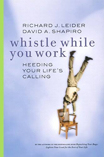 Book 08: “Whistle While You Work: Finding Meaning in What You Do” by Richard J. Leider and David A. Shapiro